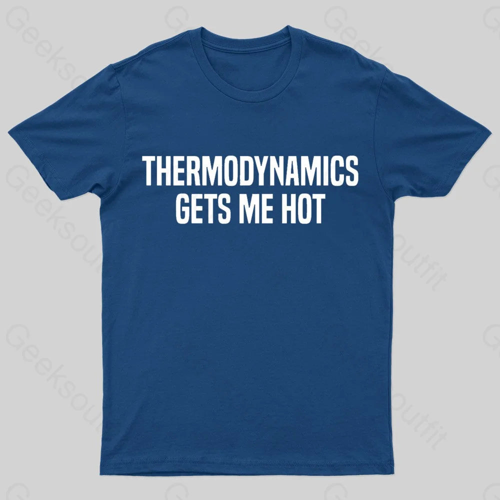 Thermodynamics Gets Me Hot Geek T-Shirt