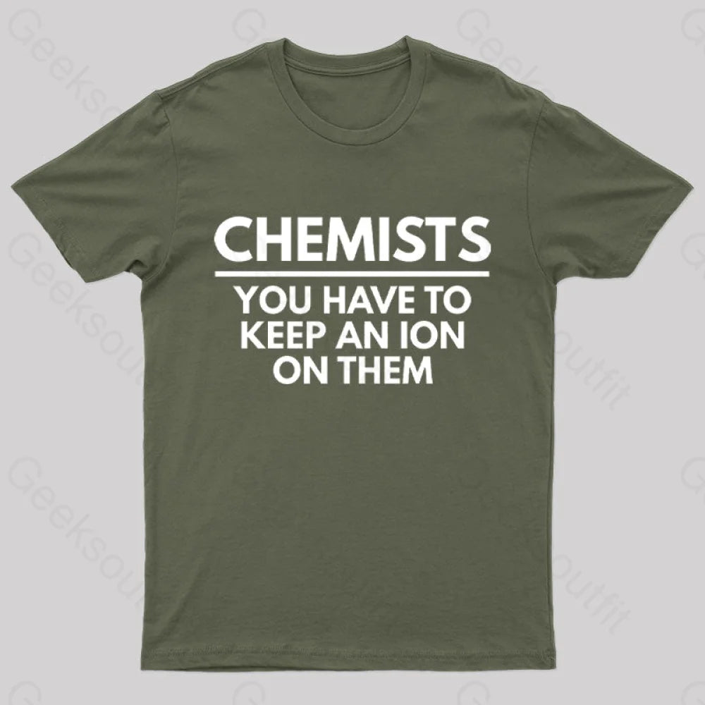 Chemists-You Have To Keep An Ion Them Geek T-Shirt