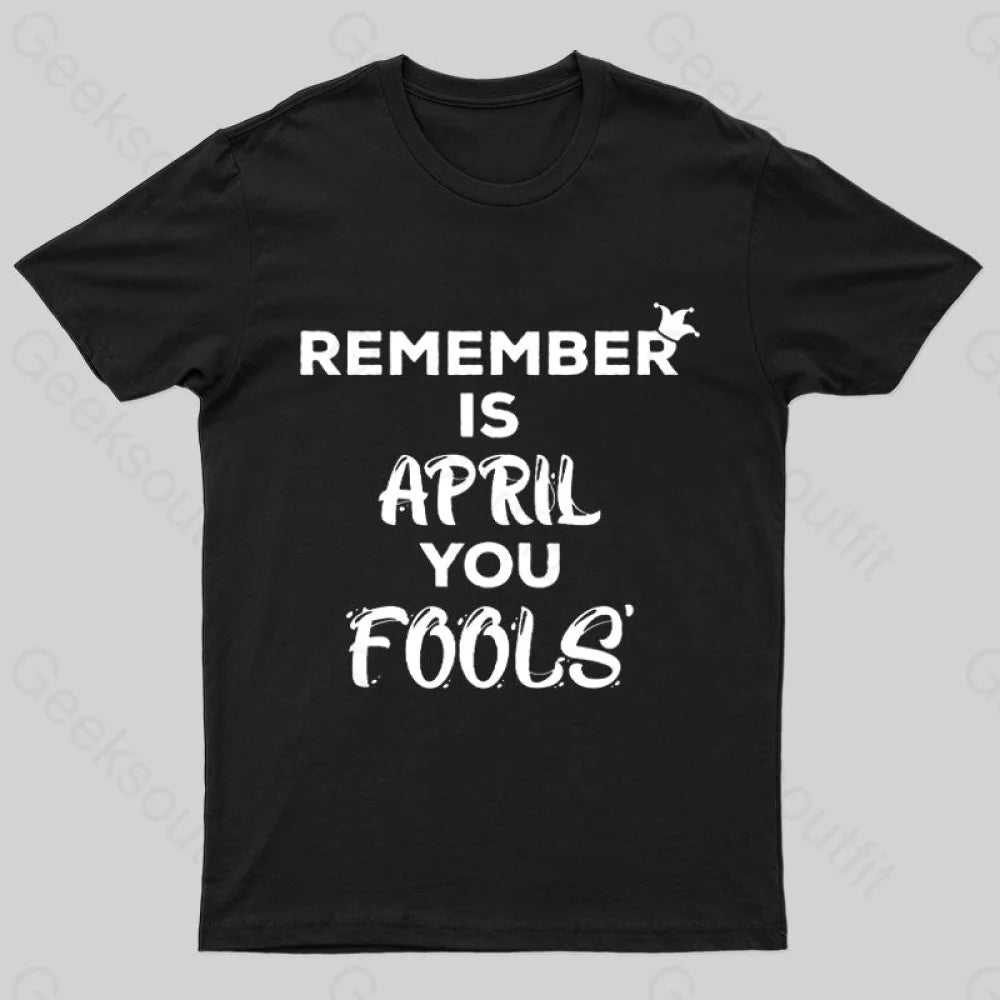 Remember is April Fools Day Geek T-Shirt